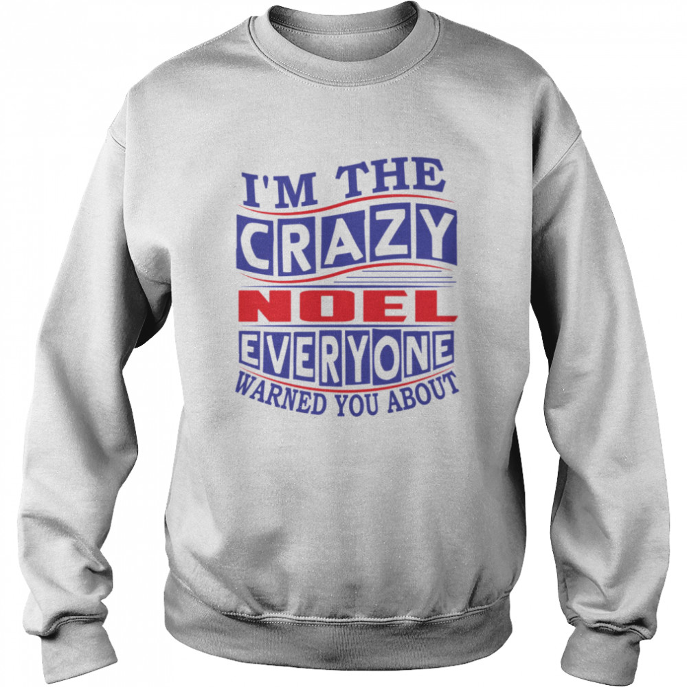 I’m The Crazy Noel Everyone Warned You About  Unisex Sweatshirt