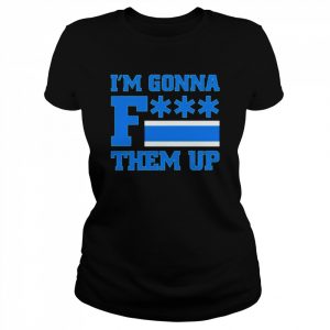 I’m gonna fuck them up  Classic Women's T-shirt