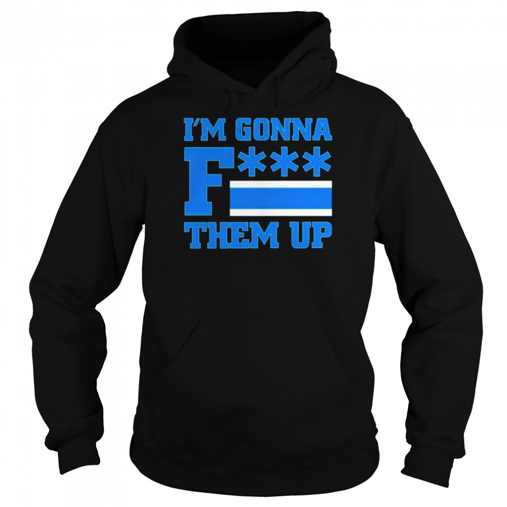 I’m gonna fuck them up  Unisex Hoodie