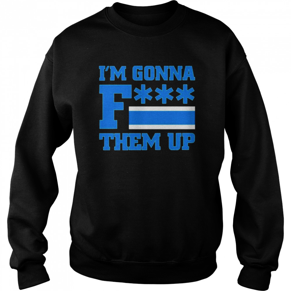 I’m gonna fuck them up  Unisex Sweatshirt