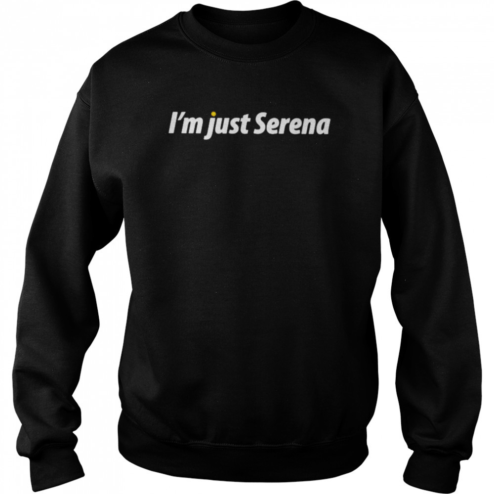 I’m just serena  Unisex Sweatshirt