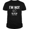 I’m not 40 I’m 39.99 plus tax  Classic Men's T-shirt