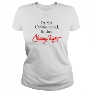 I’m not opinionated i’m just always right  Classic Women's T-shirt