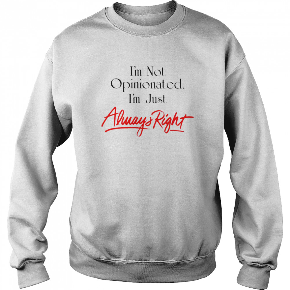 I’m not opinionated i’m just always right  Unisex Sweatshirt