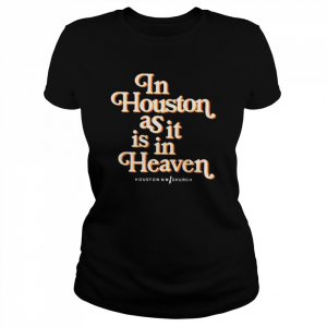 In houston as it is in heaven  Classic Women's T-shirt