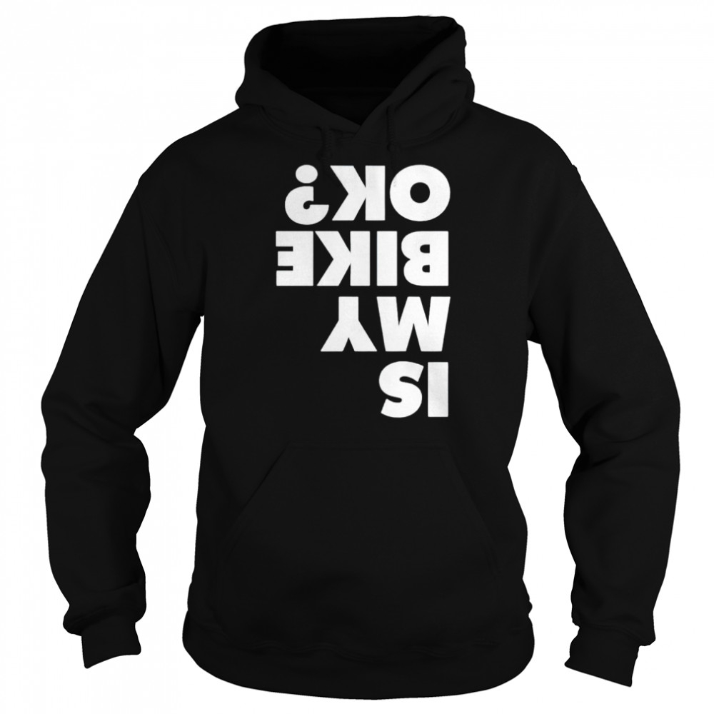 Is my bike ok  Unisex Hoodie