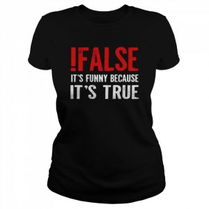 It’s Funny Because It’s True Programmer Quote Geek  Classic Women's T-shirt