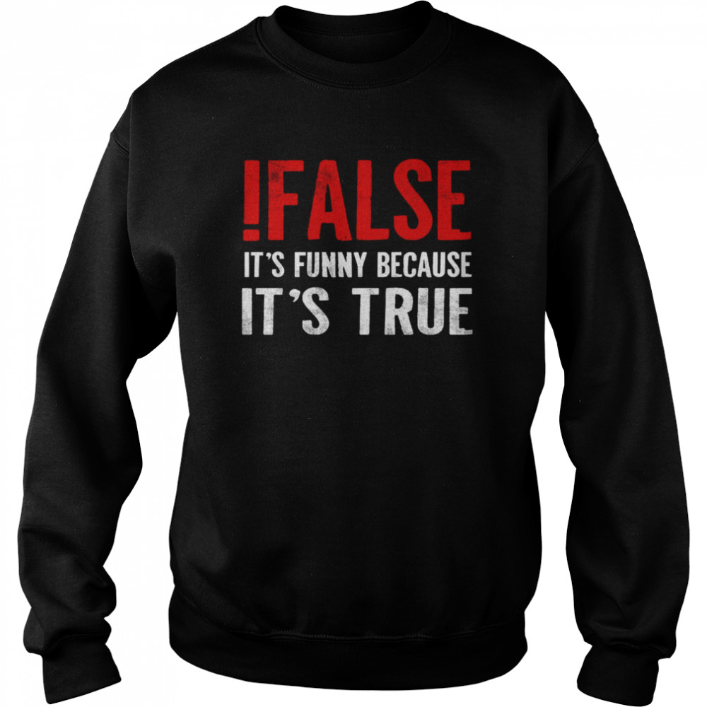 It’s Funny Because It’s True Programmer Quote Geek  Unisex Sweatshirt