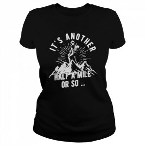 It’s another half a mile or so  Classic Women's T-shirt