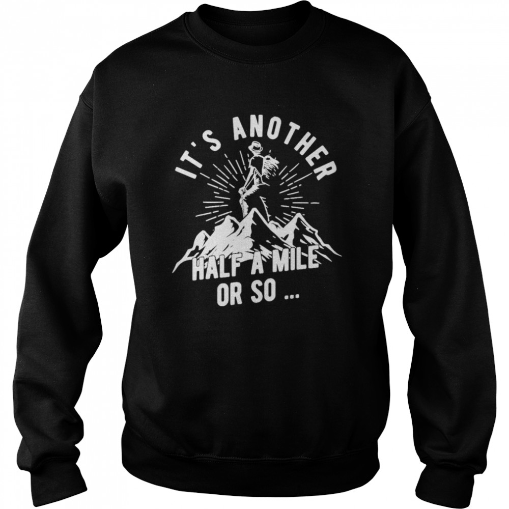 It’s another half a mile or so  Unisex Sweatshirt