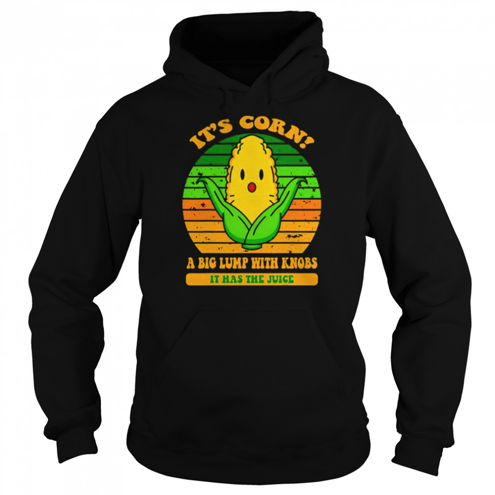 It’s corn a big lump with knobs it has the juice  Unisex Hoodie