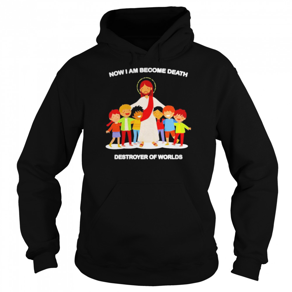 Jesus Now I Am Become Death Destroyer Of Worlds Shirt Unisex Hoodie