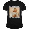 Jesus holy fucking shit the world sucks  Classic Men's T-shirt