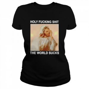 Jesus holy fucking shit the world sucks  Classic Women's T-shirt