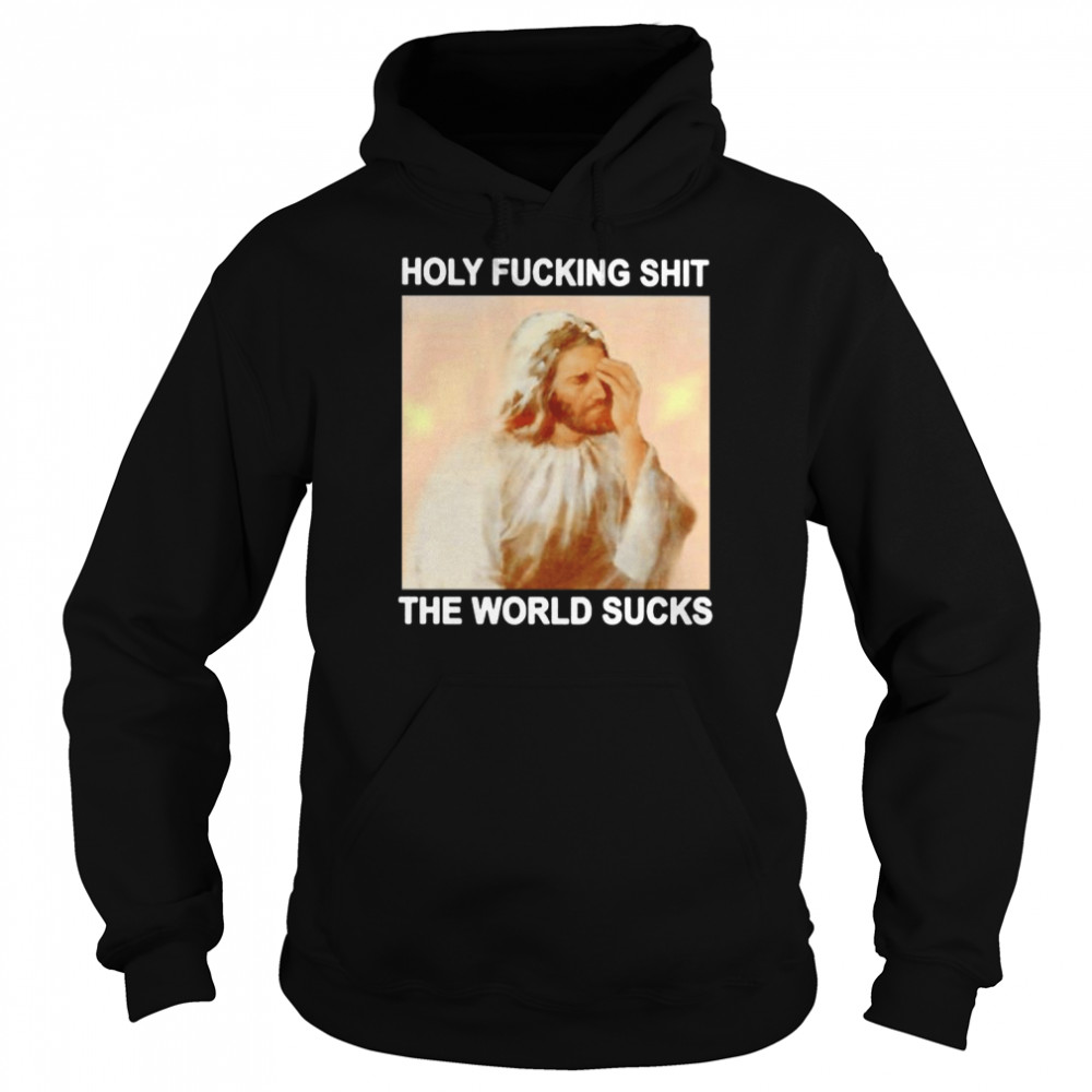 Jesus holy fucking shit the world sucks  Unisex Hoodie