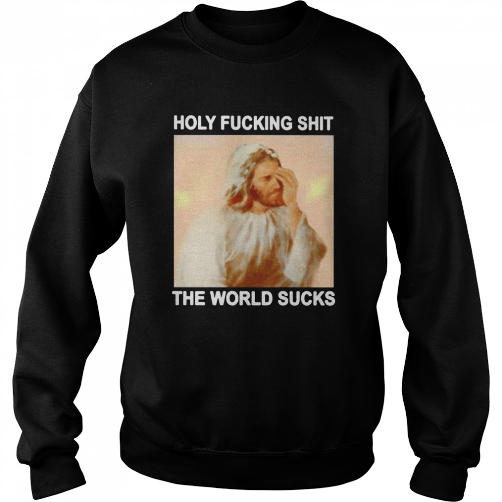 Jesus holy fucking shit the world sucks  Unisex Sweatshirt