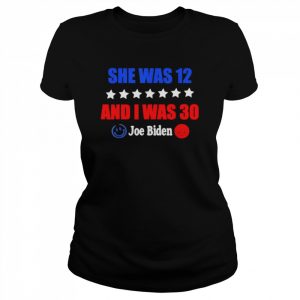 Joe Biden She Was 12 I Was 30 President Saying Shirt Classic Women's T-shirt