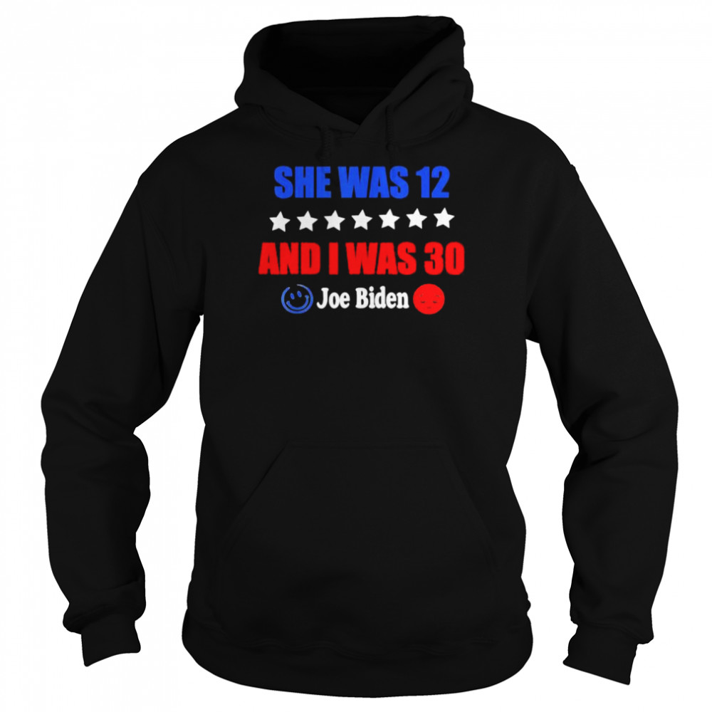 Joe Biden She Was 12 I Was 30 President Saying Shirt Unisex Hoodie