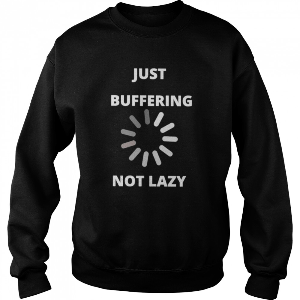 Just buffering not lazy  Unisex Sweatshirt