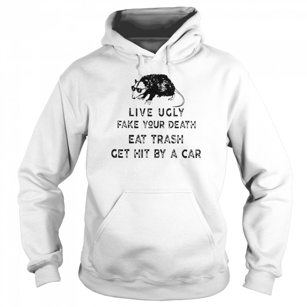 Live ugly fake your death eat trash get hit by a car possum 2022  Unisex Hoodie