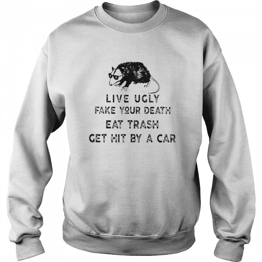 Live ugly fake your death eat trash get hit by a car possum 2022  Unisex Sweatshirt