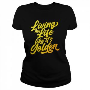 Living my life like it’s golden  Classic Women's T-shirt