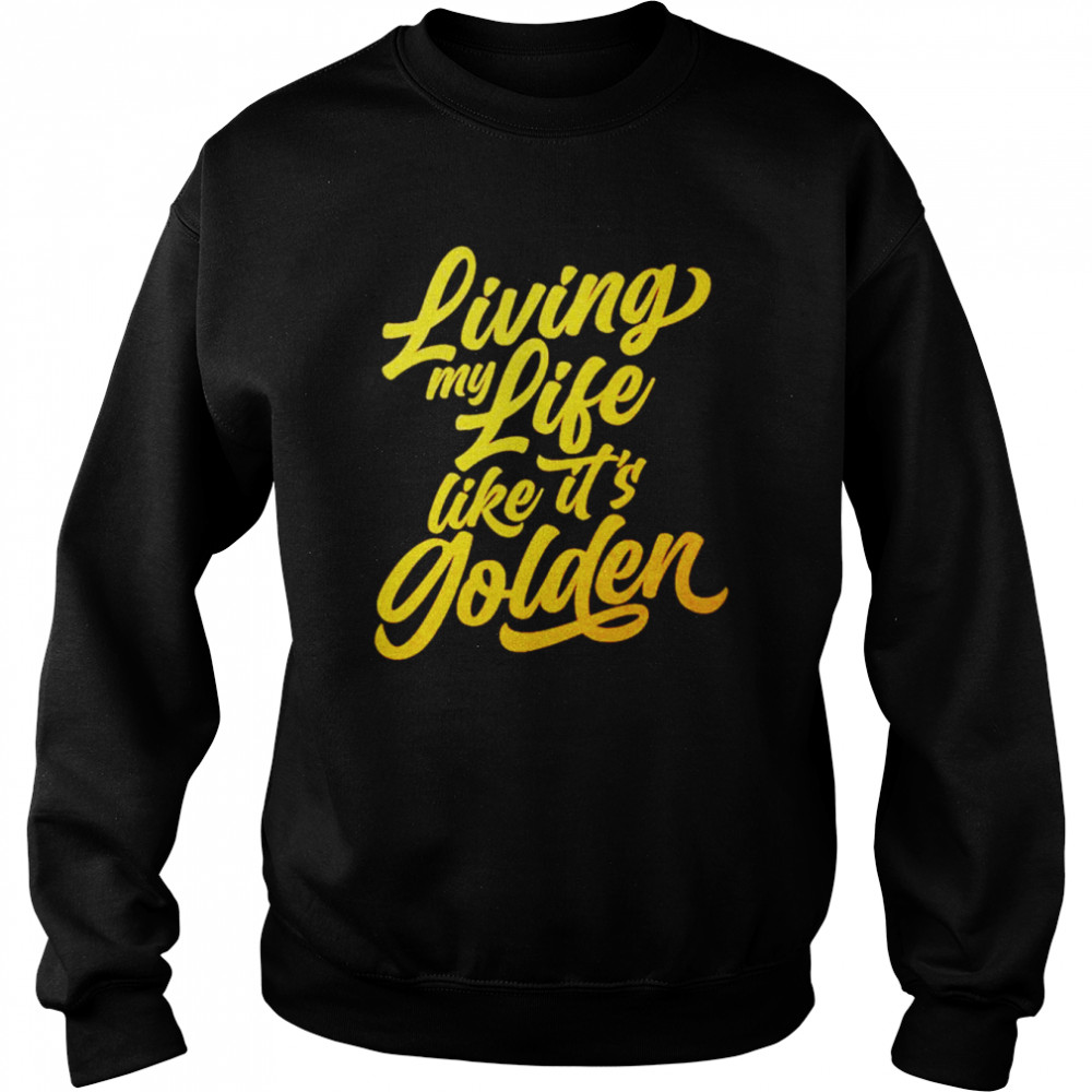 Living my life like it’s golden  Unisex Sweatshirt