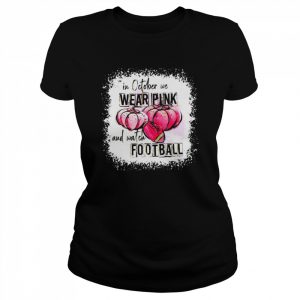 Love Football Halloween In October We Wear Pink And Watch Football   Classic Women's T-shirt