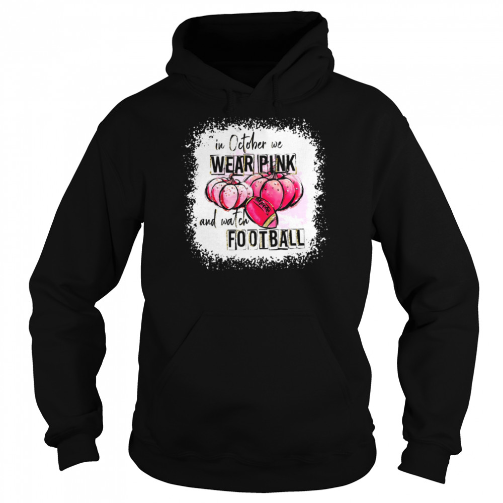 Love Football Halloween In October We Wear Pink And Watch Football   Unisex Hoodie