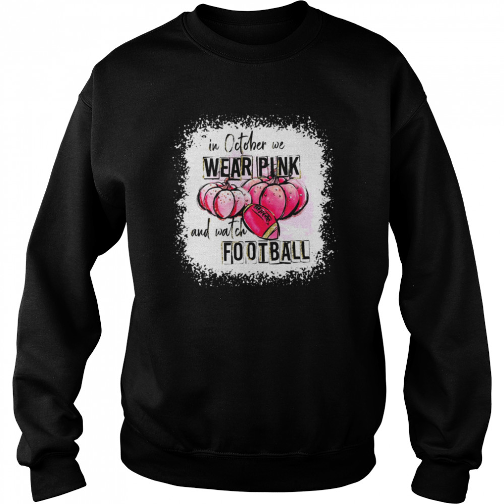 Love Football Halloween In October We Wear Pink And Watch Football   Unisex Sweatshirt