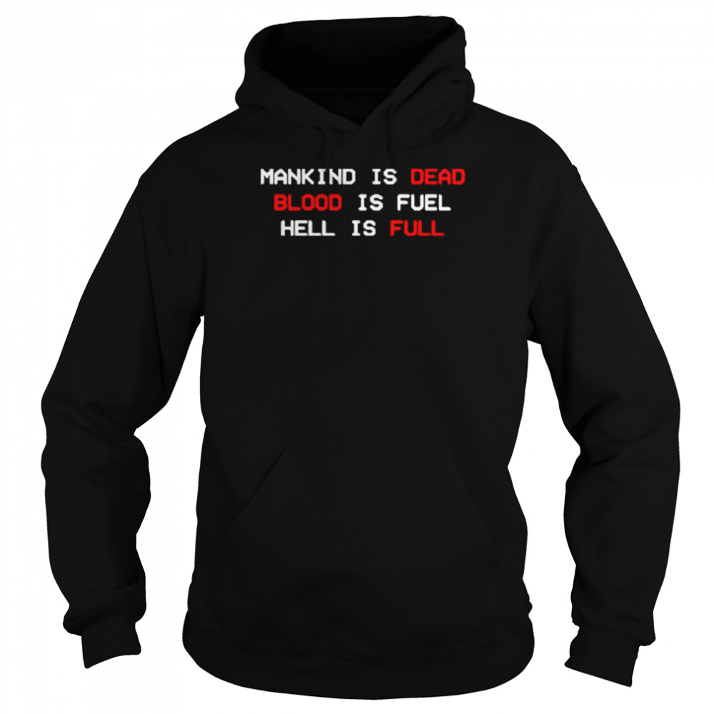 Mankind Is Dead Blood Is Fuel Hell Is Full Shirt Unisex Hoodie