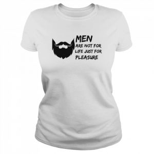 Men Are Not For Life Just For Pleasure Beard Funny Quote  Classic Women's T-shirt