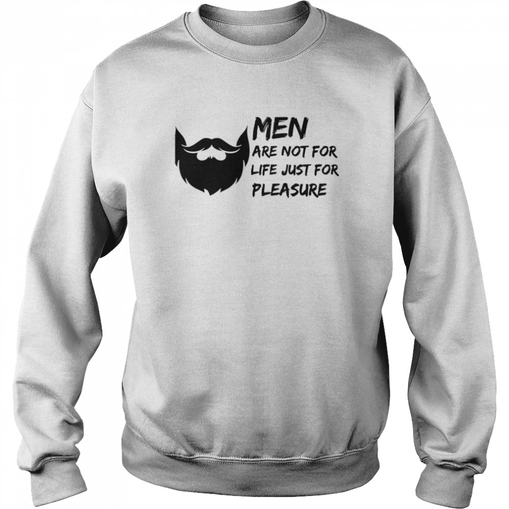 Men Are Not For Life Just For Pleasure Beard Funny Quote  Unisex Sweatshirt