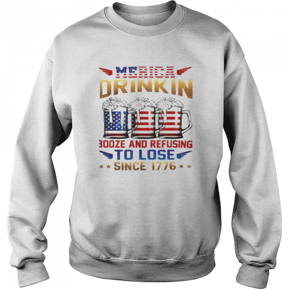 Merica Drinkin Booze And Refusing To Lose Since 176  Unisex Sweatshirt