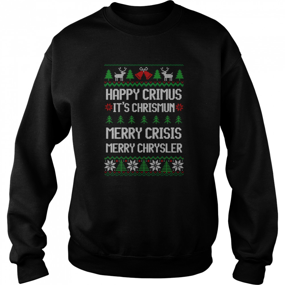 Merry Chrysler Happy Crimus Merry Crisis Funny Ugly Christmas  Unisex Sweatshirt