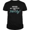 Never go against the family  Classic Men's T-shirt