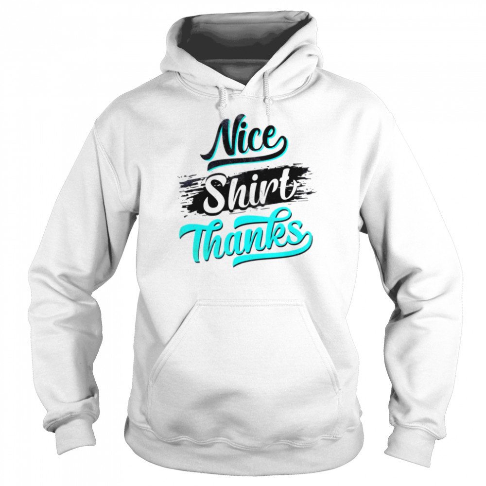 Nice Shirt Thanks  Unisex Hoodie