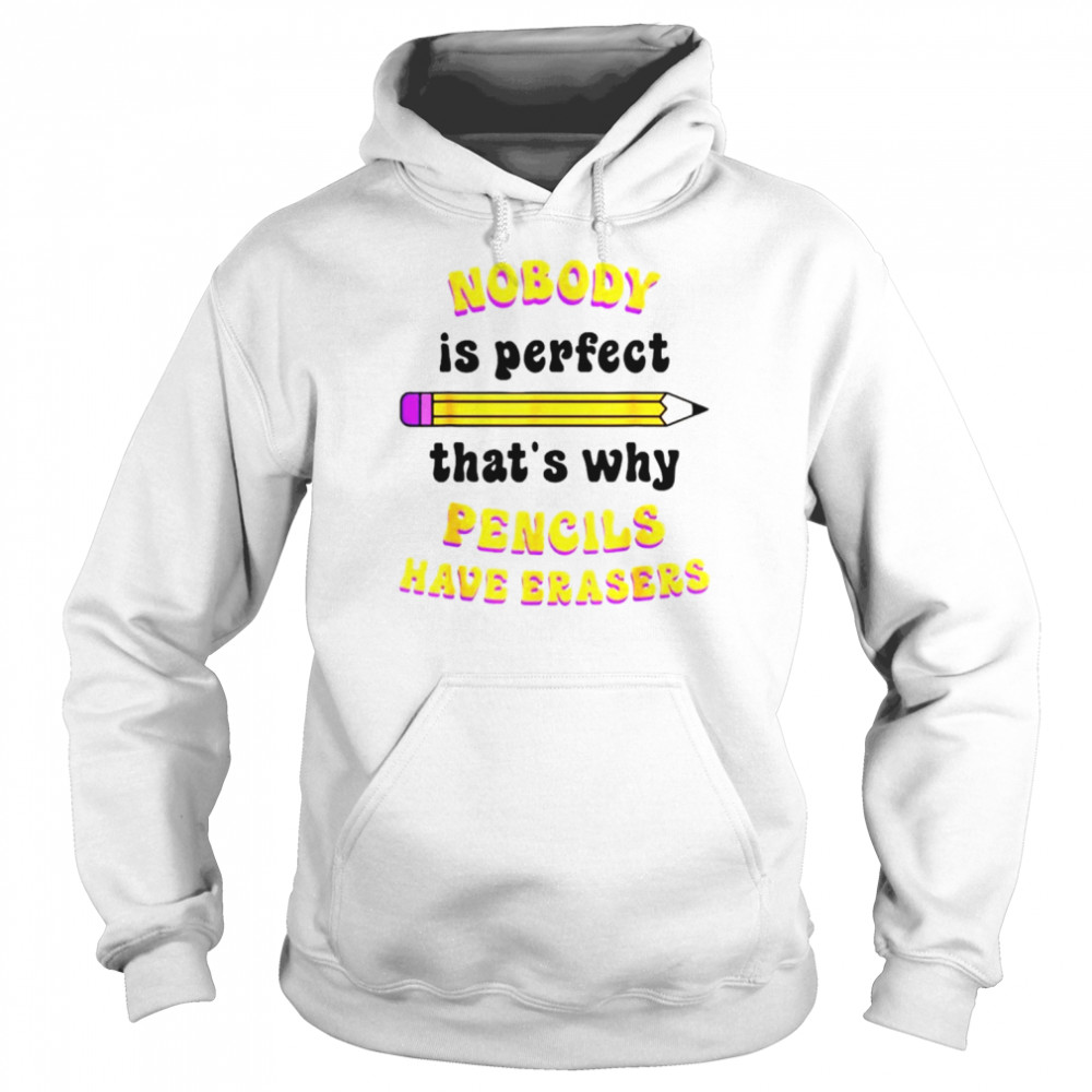 Nobody is perfect that’s why pencils have erasers  Unisex Hoodie