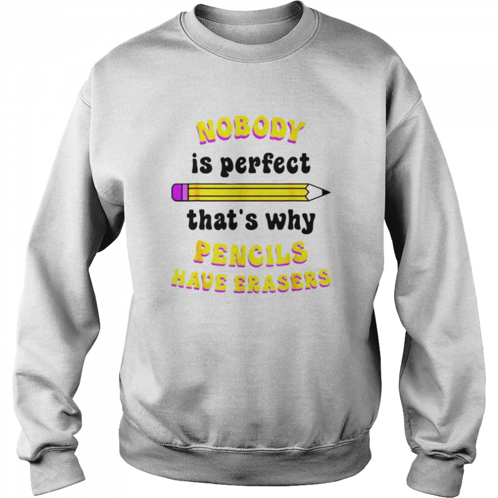 Nobody is perfect that’s why pencils have erasers  Unisex Sweatshirt