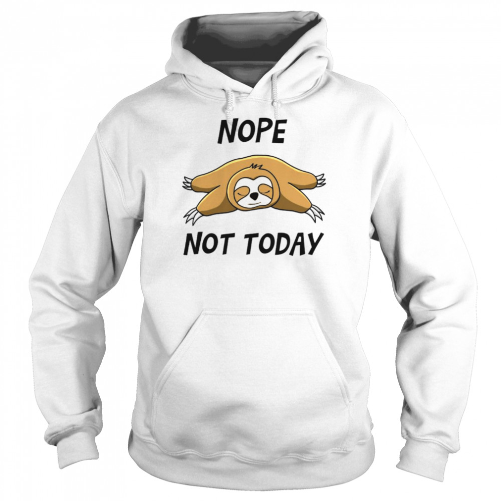 Nope Not Today Shirt Unisex Hoodie