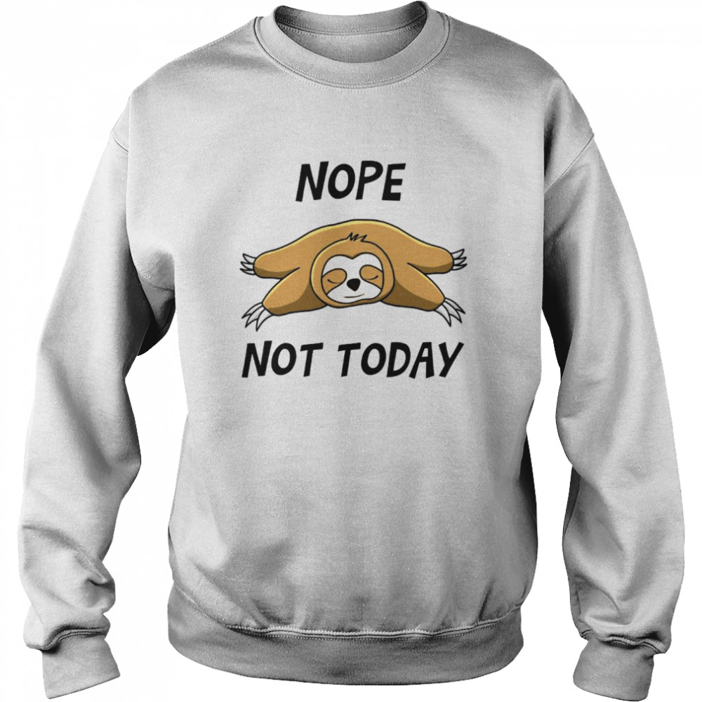 Nope Not Today Shirt Unisex Sweatshirt