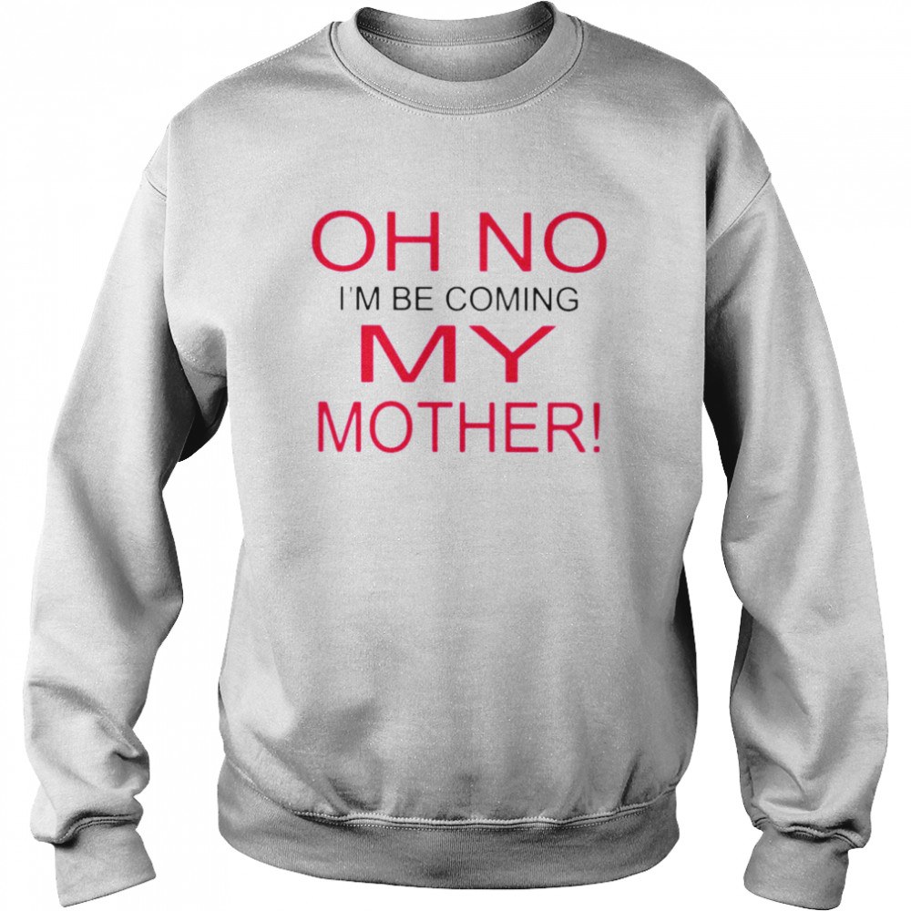 Oh no i’m becoming my mother  Unisex Sweatshirt