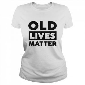 Old lives matter  Classic Women's T-shirt