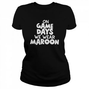 On game days we wear maroon  Classic Women's T-shirt