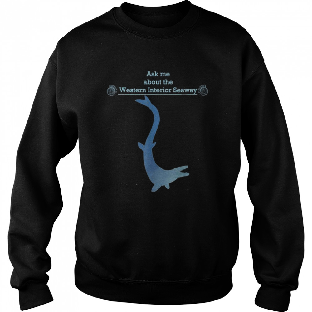 Paleontology ask me about the western interior seaway  Unisex Sweatshirt