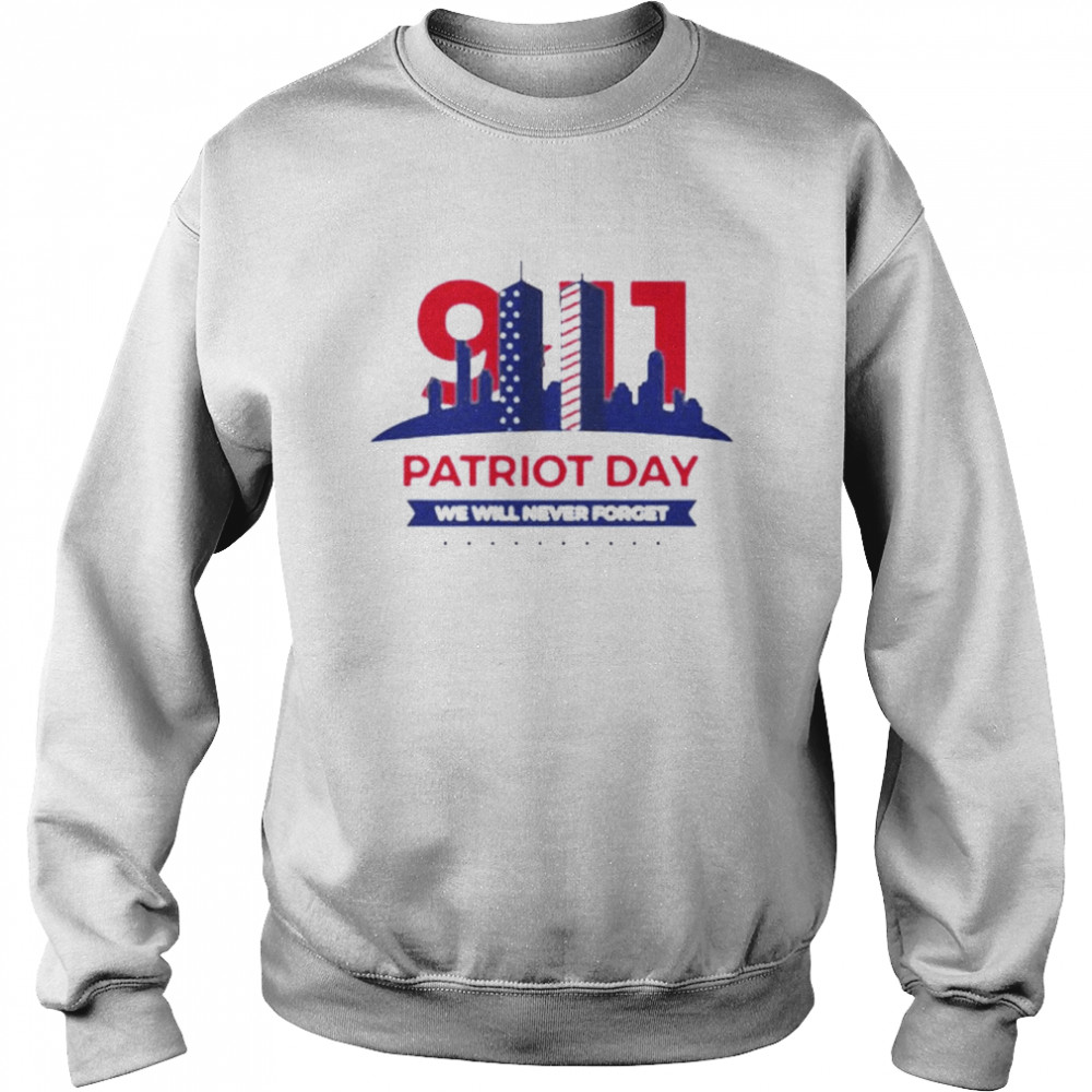 Patriot Day We Will Never Forget 9 11 Patriot Day Shirt Unisex Sweatshirt