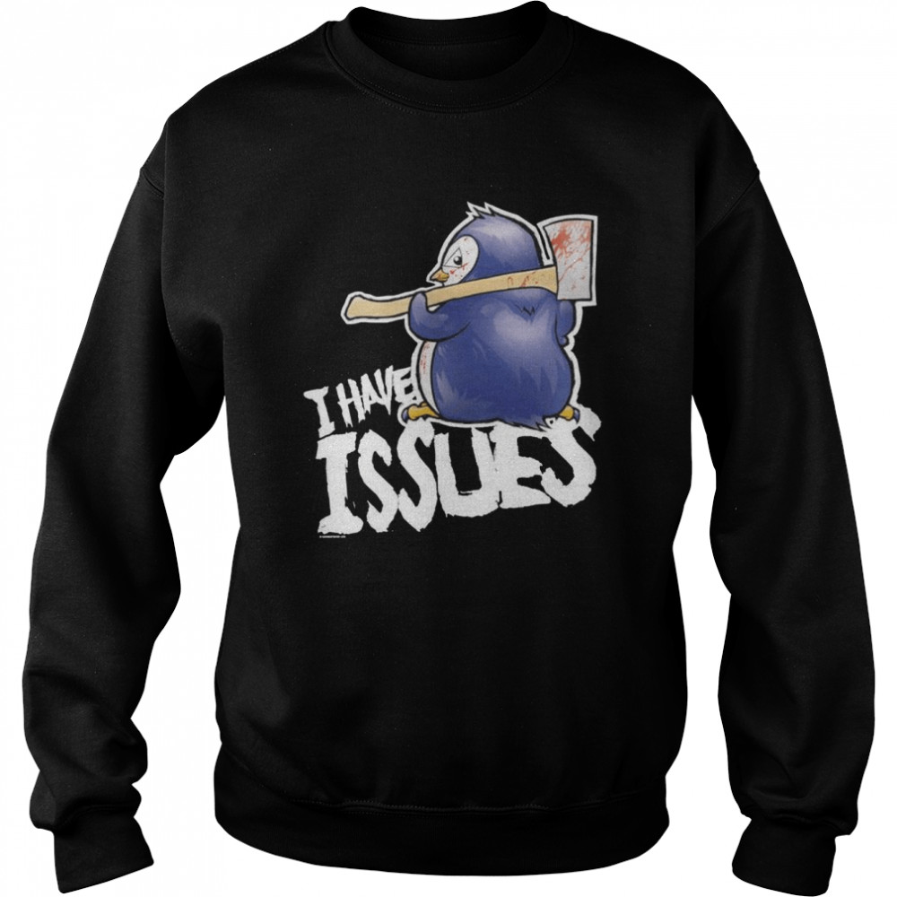 Penguin i have issues print  Unisex Sweatshirt