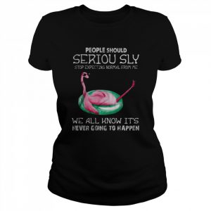 People Should Seriously Stop Expecting Normal From Me Flamingo  Classic Women's T-shirt