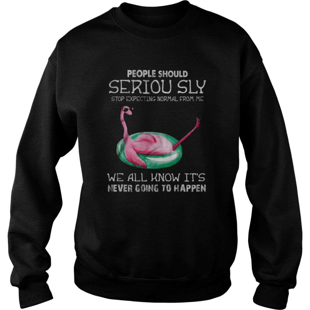 People Should Seriously Stop Expecting Normal From Me Flamingo  Unisex Sweatshirt