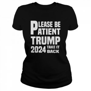 Please be atient trump 2024 take it back  Classic Women's T-shirt